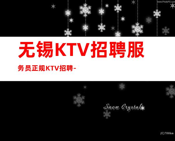无锡KTV招聘服务员正规KTV招聘-直招不收杂费