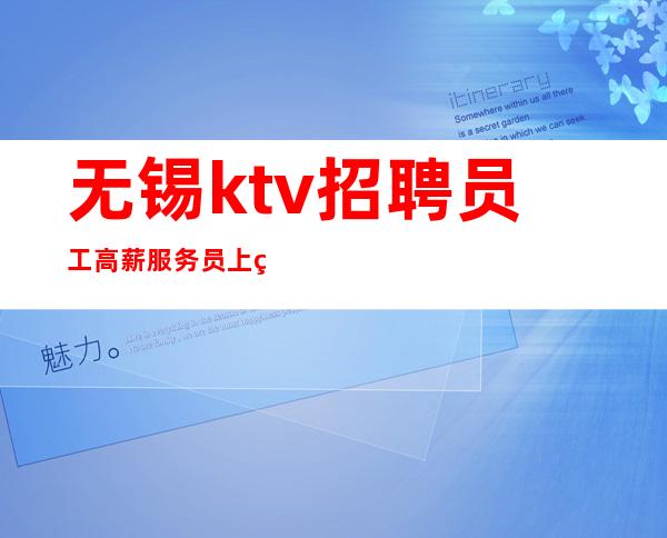 无锡ktv招聘员工 高薪服务员上班无压力当晚入职工作