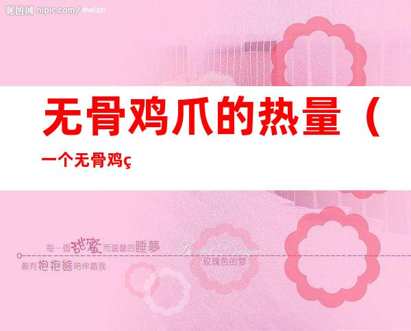无骨鸡爪的热量(一个无骨鸡爪的热量)