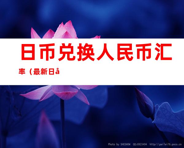 日币兑换人民币汇率(最新日币兑换人民币汇率)