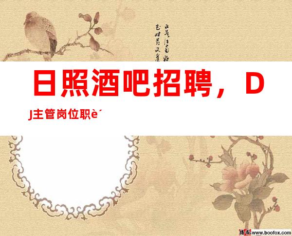 日照酒吧招聘，DJ主管岗位职责，这里成就不一样的你