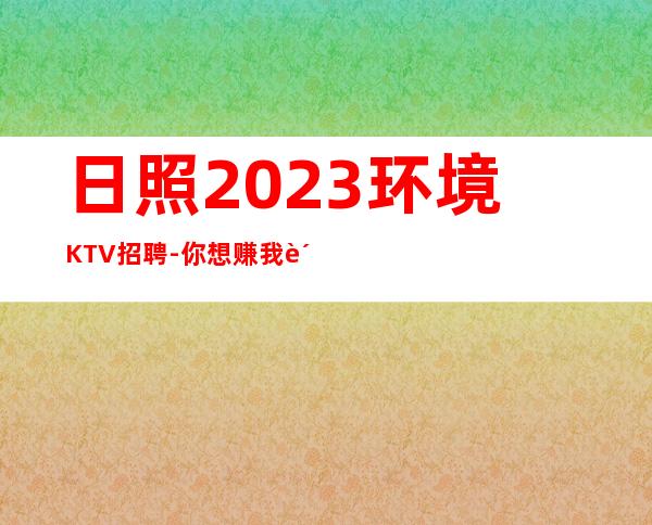 日照2023环境KTV招聘-你想赚我负责