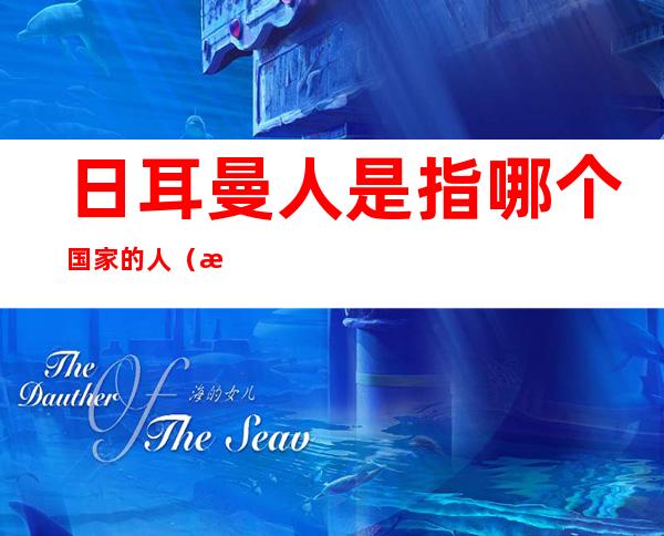 日耳曼人是指哪个国家的人（日耳曼人是指哪个国家的人种）