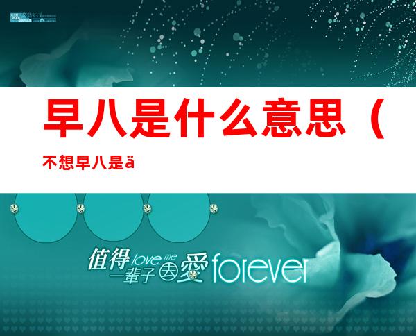 早八是什么意思(不想早八是什么意思)