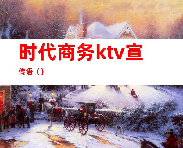 时代商务ktv宣传语()