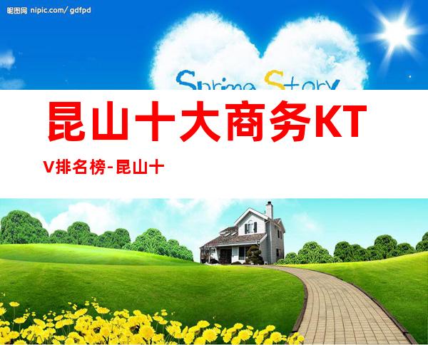 昆山十大商务KTV排名榜-昆山十大高档夜总会KTV排行