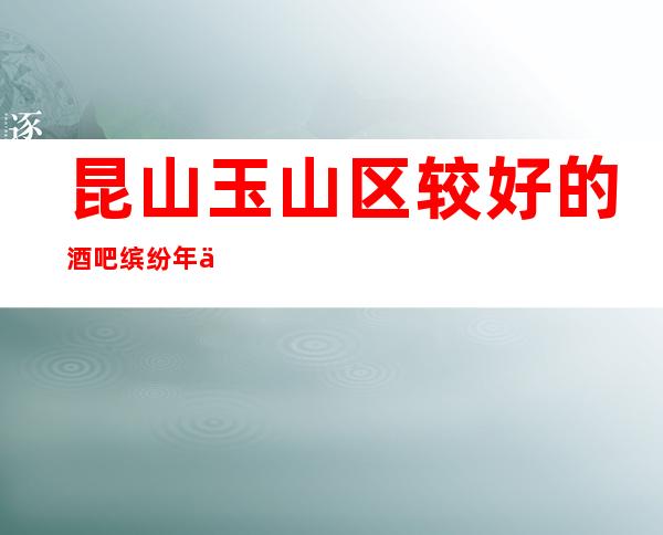 昆山玉山区较好的酒吧/缤纷年代娱乐酒吧/消费明细。
