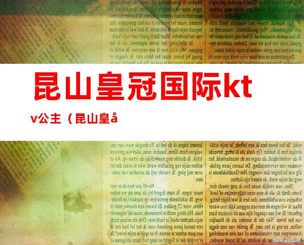 昆山皇冠国际ktv公主(昆山皇冠KTV)