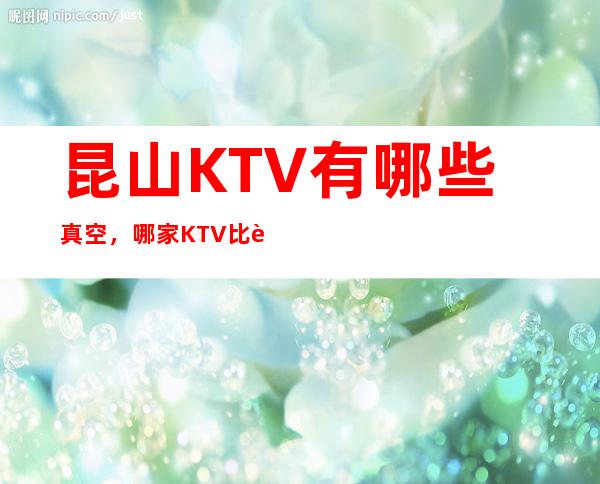 昆山KTV有哪些真空,哪家KTV比较好玩。