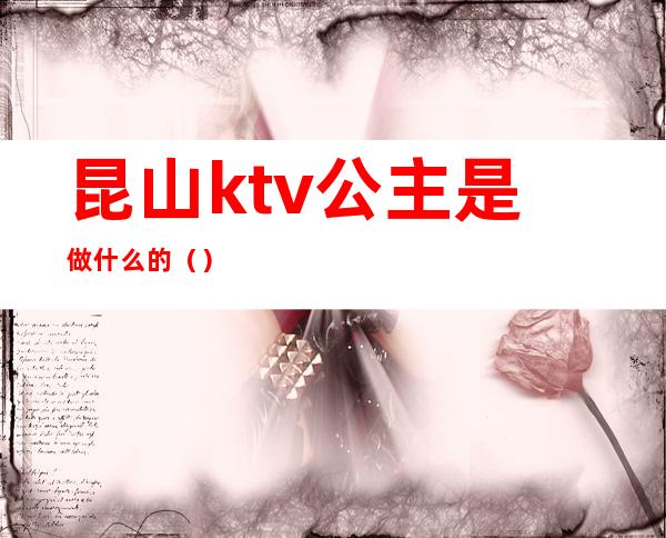 昆山ktv公主是做什么的()