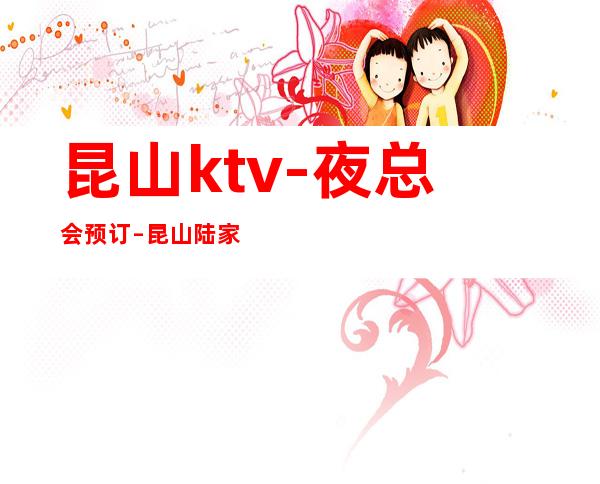 昆山ktv-夜总会预订 – 昆山陆家商务KTV