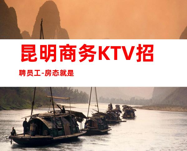昆明商务KTV招聘员工-房态就是爆满来就开始赚钱