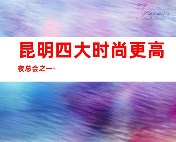 昆明四大时尚更高夜总会之一-昆明金门大唐娱乐KTV