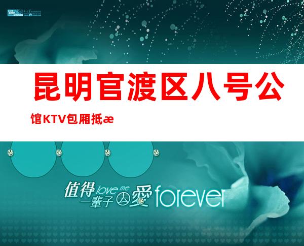 昆明官渡区八号公馆KTV包厢抵消-联系方式-酒水价格