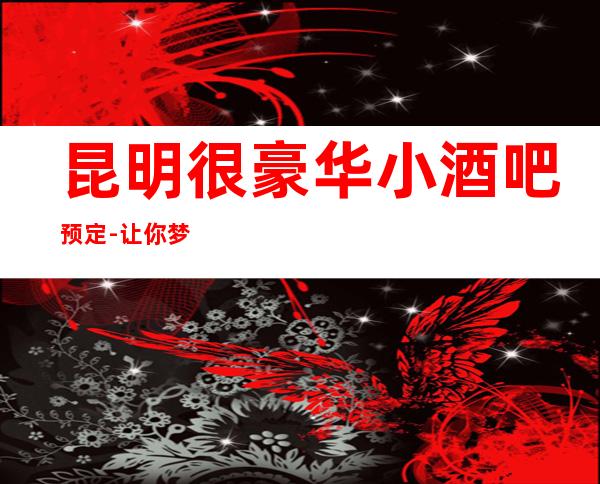 昆明很豪华小酒吧预定-让你梦想海洋，欢乐畅想