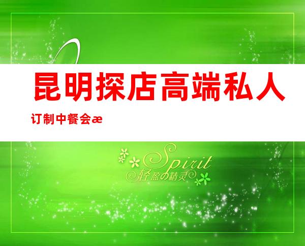 昆明探店高端私人订制中餐会所-昆明五星级酒店有哪些?