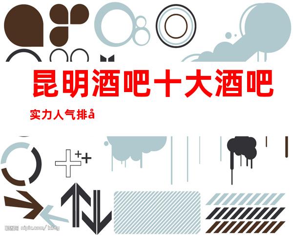 昆明酒吧十大酒吧实力人气排名/昆明休闲酒吧预订