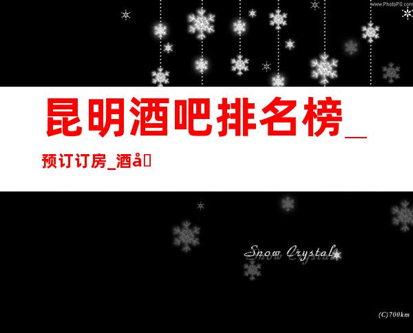 昆明酒吧排名榜_预订/订房_酒吧消费及档次情况