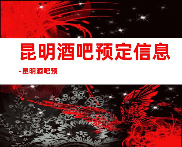 昆明酒吧预定信息-昆明酒吧预定