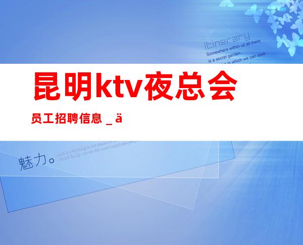 昆明ktv夜总会员工招聘信息＿不穿工作服不收杂费