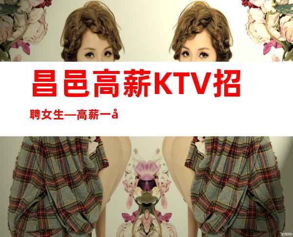 昌邑高薪KTV招聘女生—高薪一千二—没有经验不要紧
