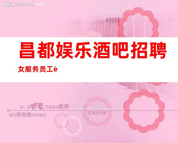 昌都娱乐酒吧招聘女服务员工资10-清吧直聘