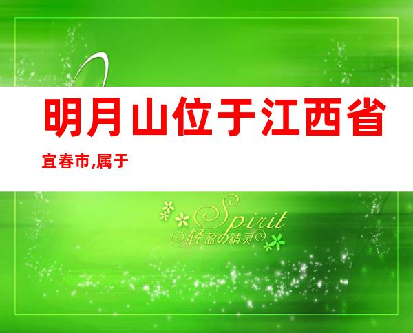 明月山位于江西省宜春市,属于什么气候(景区明月山位于江西省宜春市属什么气候)