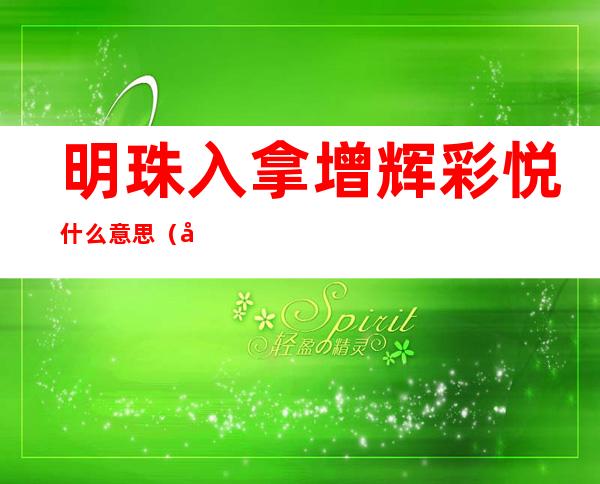 明珠入拿增辉彩悦什么意思(弄瓦之喜明珠入拿,增辉彩悦什么意思)