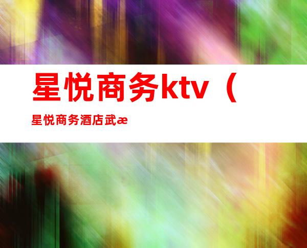 星悦商务ktv（星悦商务酒店武汉）