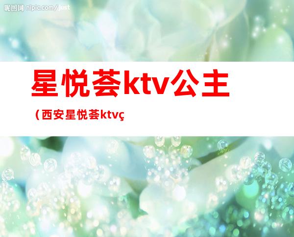 星悦荟ktv公主(西安星悦荟ktv的公主)