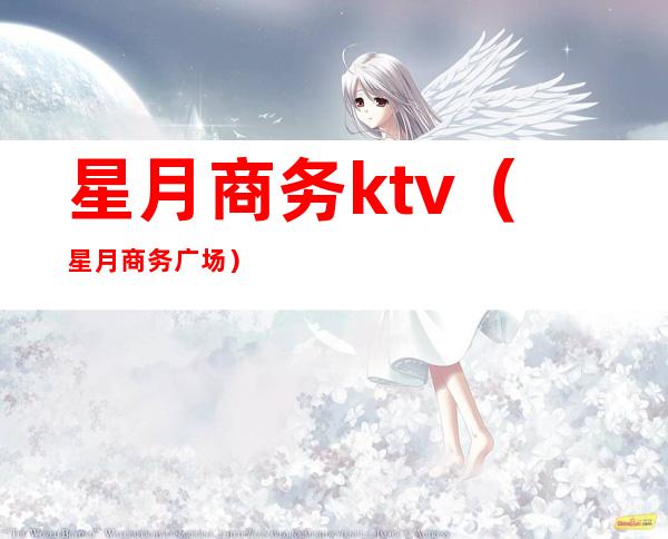 星月商务ktv（星月商务广场）