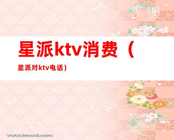 星派ktv消费（星派对ktv电话）