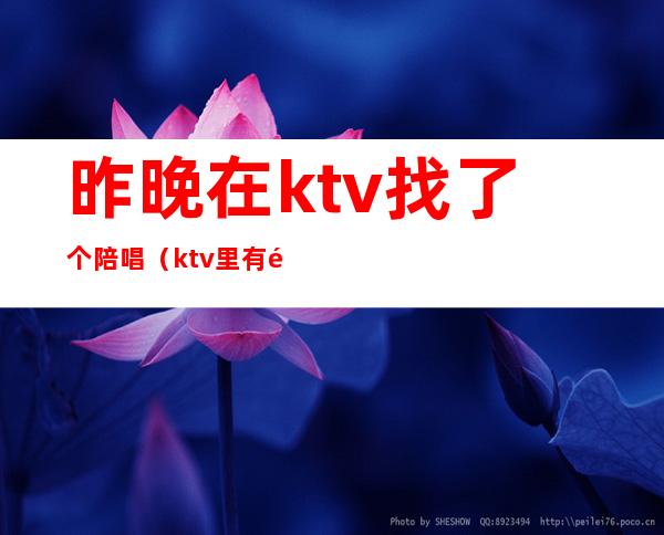 昨晚在ktv找了个陪唱(ktv里有陪唱吗)