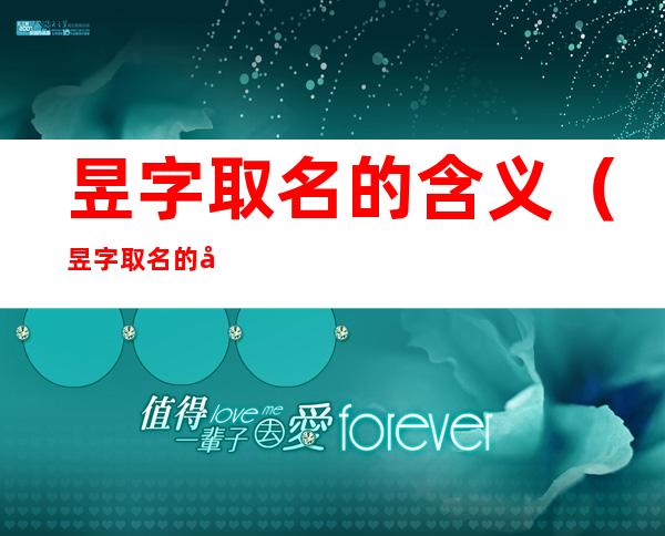 昱字取名的含义(昱字取名的含义和寓意)