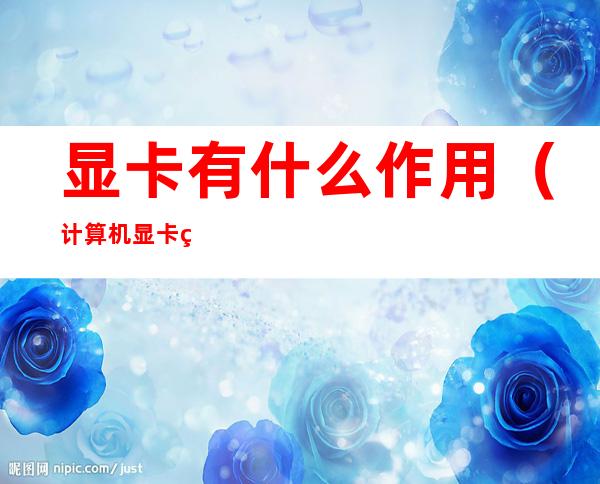显卡有什么作用(计算机显卡的作用)