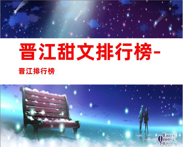 晋江甜文排行榜-晋江排行榜