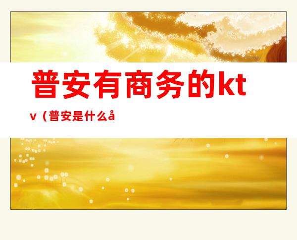 普安有商务的ktv(普安是什么地方)