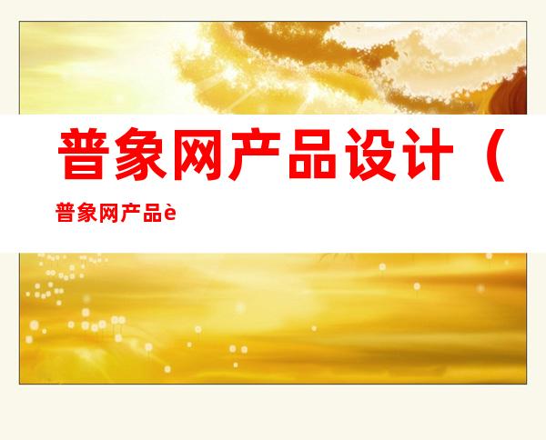 普象网产品设计(普象网产品设计暖宫宝)