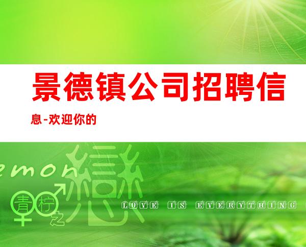 景德镇公司招聘信息-欢迎你的到来
