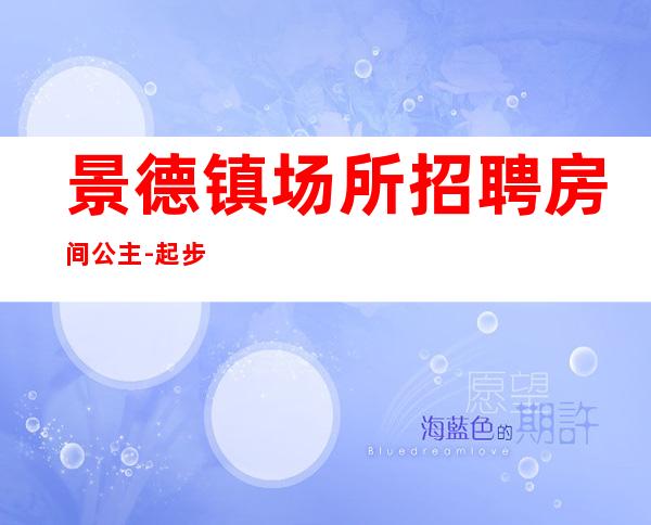 景德镇场所招聘房间公主-起步不会让你白跑