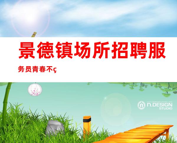 景德镇场所招聘服务员青春不白费努力活成自己想要