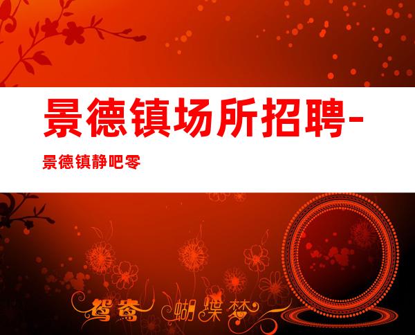景德镇场所招聘-景德镇静吧零费用店内回头客多