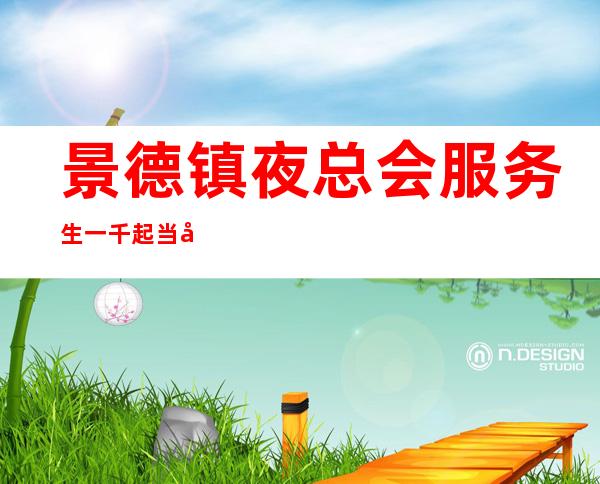 景德镇夜总会服务生一千起当天结算/无刷卡 包住宿