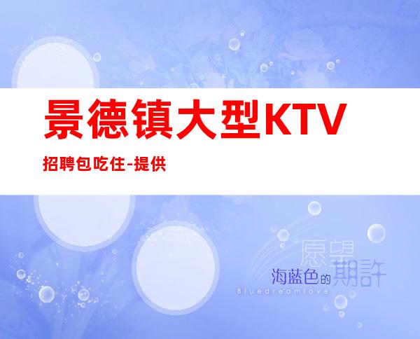 景德镇大型KTV招聘包吃住-提供住宿每天轻松上班