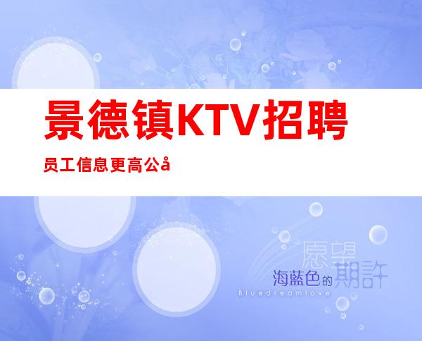 景德镇KTV招聘员工信息 更高公寓住宿