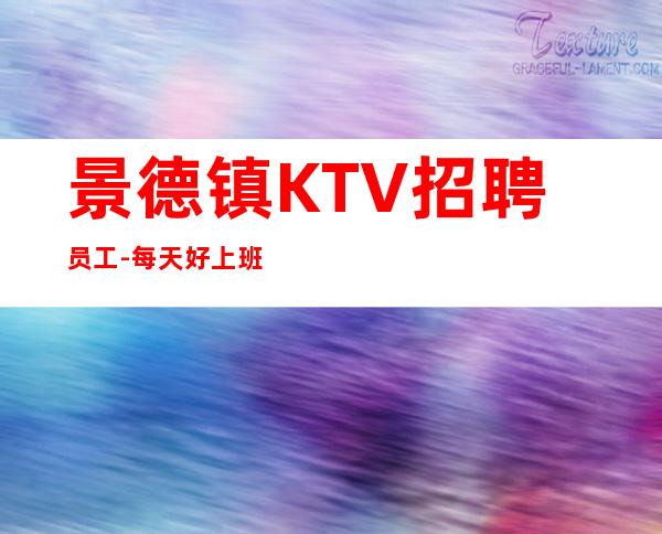景德镇KTV招聘员工-每天好上班12起