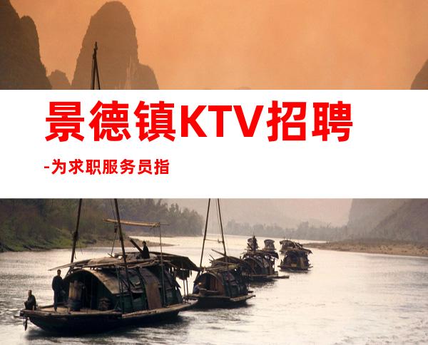 景德镇KTV招聘-为求职服务员指明的赚路