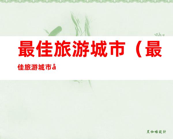 最佳旅游城市(最佳旅游城市宣传口号)