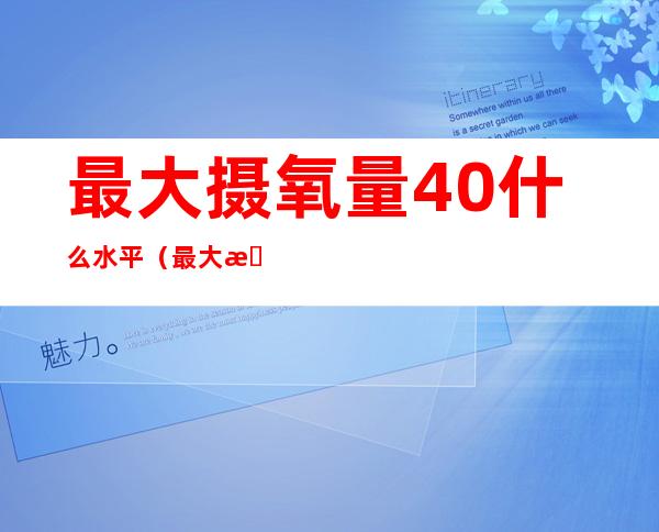 最大摄氧量40什么水平（最大摄氧量80什么水平）