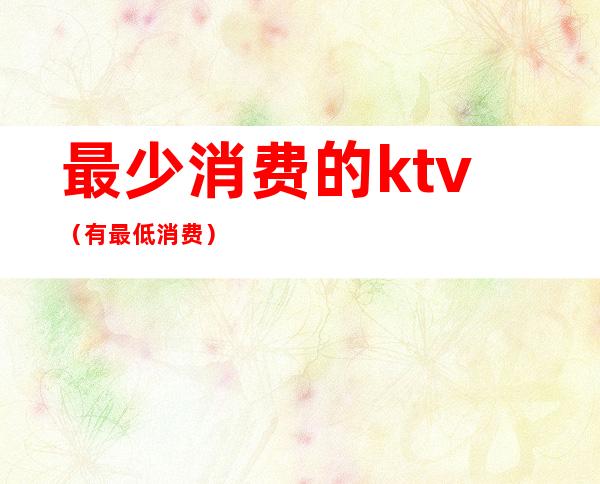 最少消费的ktv(有最低消费)